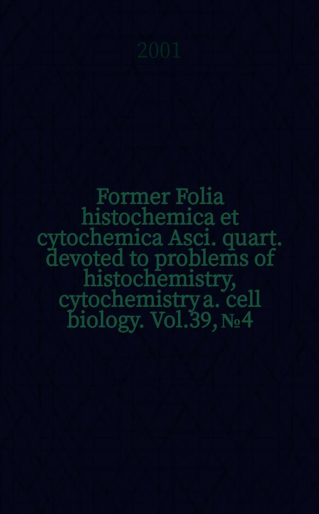 Former Folia histochemica et cytochemica Asci. quart. devoted to problems of histochemistry, cytochemistry a. cell biology. Vol.39, №4