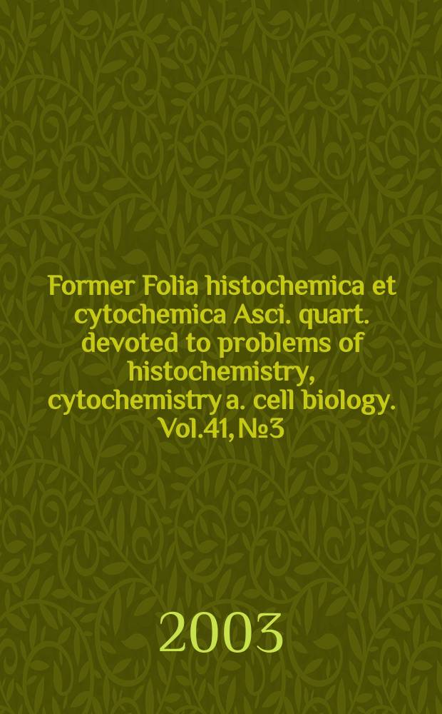 Former Folia histochemica et cytochemica Asci. quart. devoted to problems of histochemistry, cytochemistry a. cell biology. Vol.41, №3