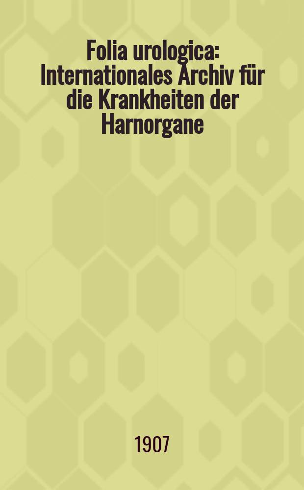Folia urologica : Internationales Archiv für die Krankheiten der Harnorgane