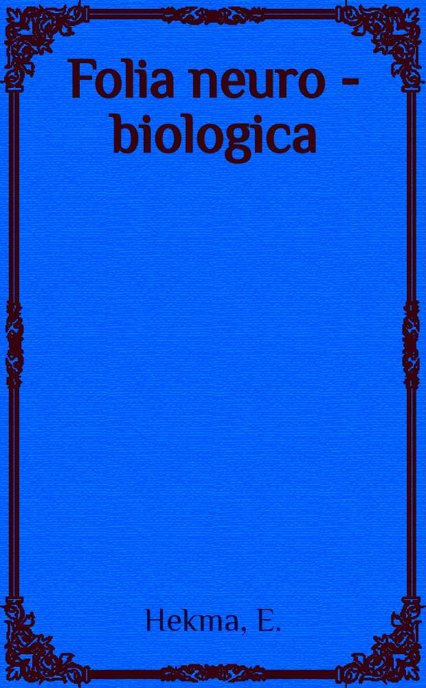Folia neuro - biologica : Internationales Zentralorgan für die gesamte Biologie des Nervensystems