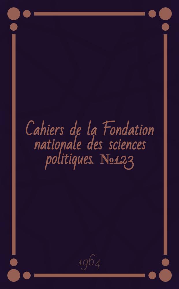 Cahiers de la Fondation nationale des sciences politiques. №123 : La crise militaire française, 1945-1962