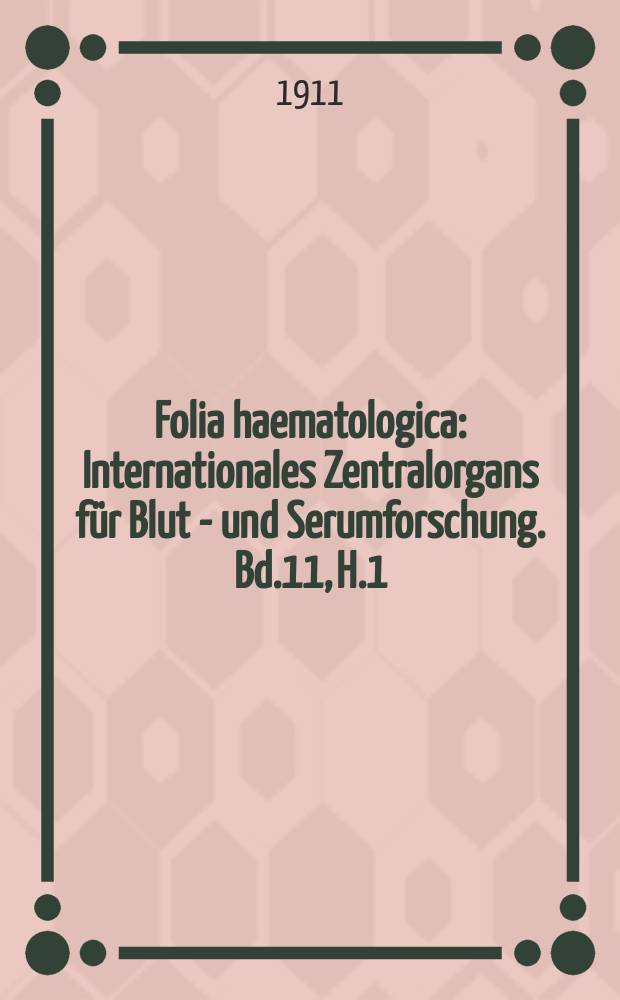 Folia haematologica : Internationales Zentralorgans für Blut - und Serumforschung. Bd.11, H.1