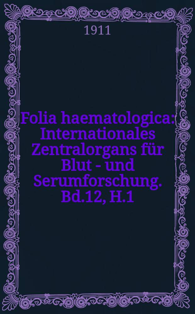 Folia haematologica : Internationales Zentralorgans für Blut - und Serumforschung. Bd.12, H.1(July)