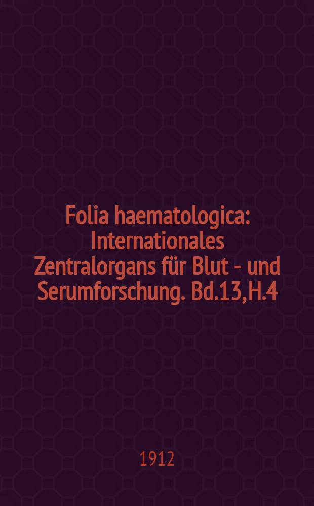 Folia haematologica : Internationales Zentralorgans für Blut - und Serumforschung. Bd.13, H.4