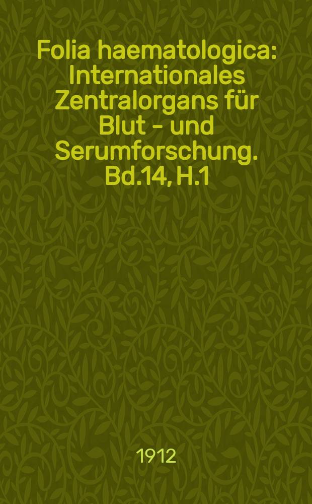 Folia haematologica : Internationales Zentralorgans für Blut - und Serumforschung. Bd.14, H.1(Aug.)