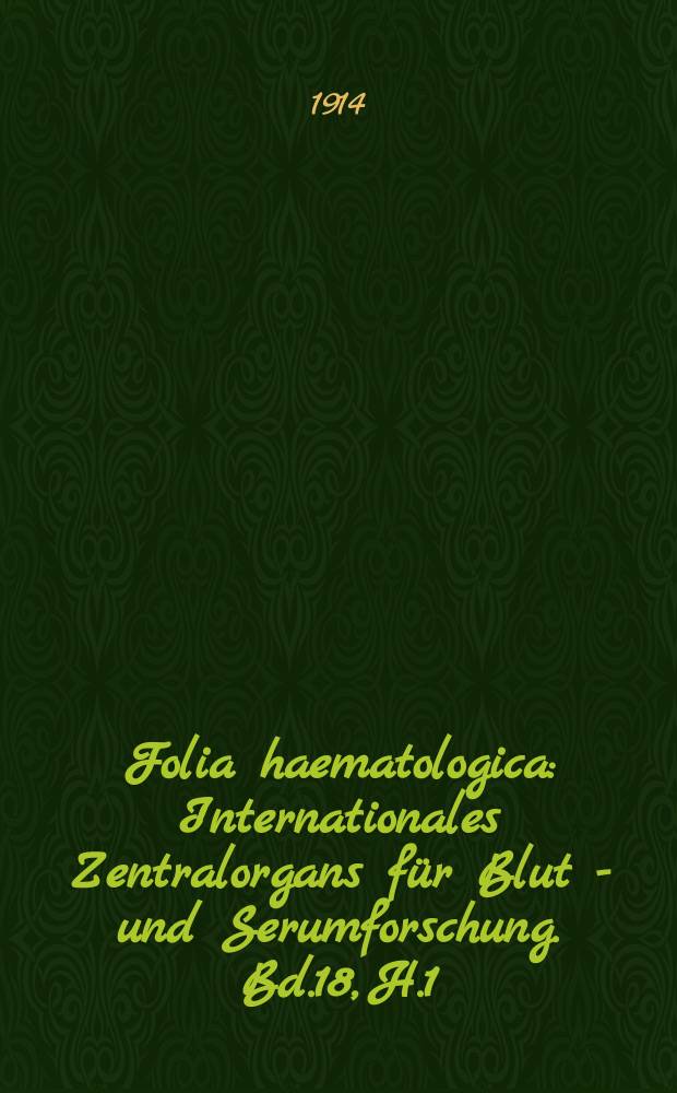 Folia haematologica : Internationales Zentralorgans für Blut - und Serumforschung. Bd.18, H.1