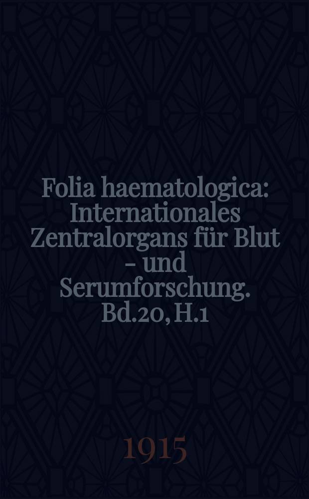 Folia haematologica : Internationales Zentralorgans für Blut - und Serumforschung. Bd.20, H.1(Okt.)