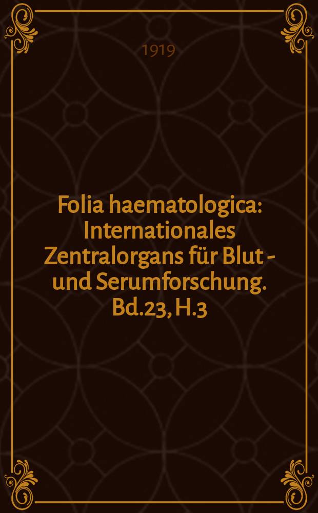 Folia haematologica : Internationales Zentralorgans für Blut - und Serumforschung. Bd.23, H.3