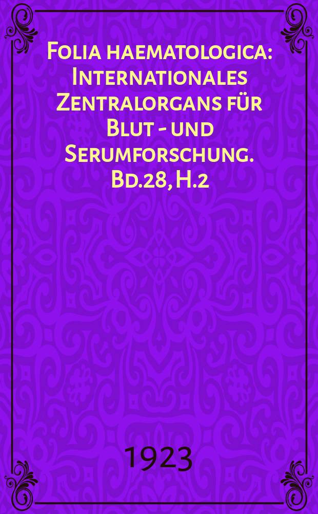 Folia haematologica : Internationales Zentralorgans für Blut - und Serumforschung. Bd.28, H.2
