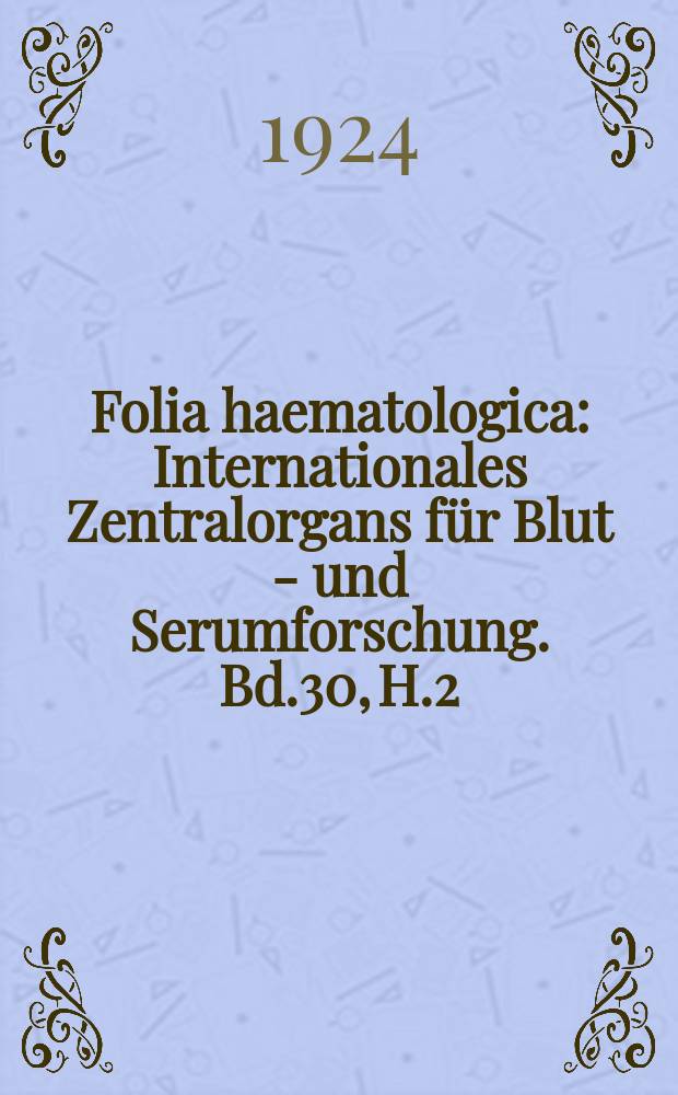 Folia haematologica : Internationales Zentralorgans für Blut - und Serumforschung. Bd.30, H.2