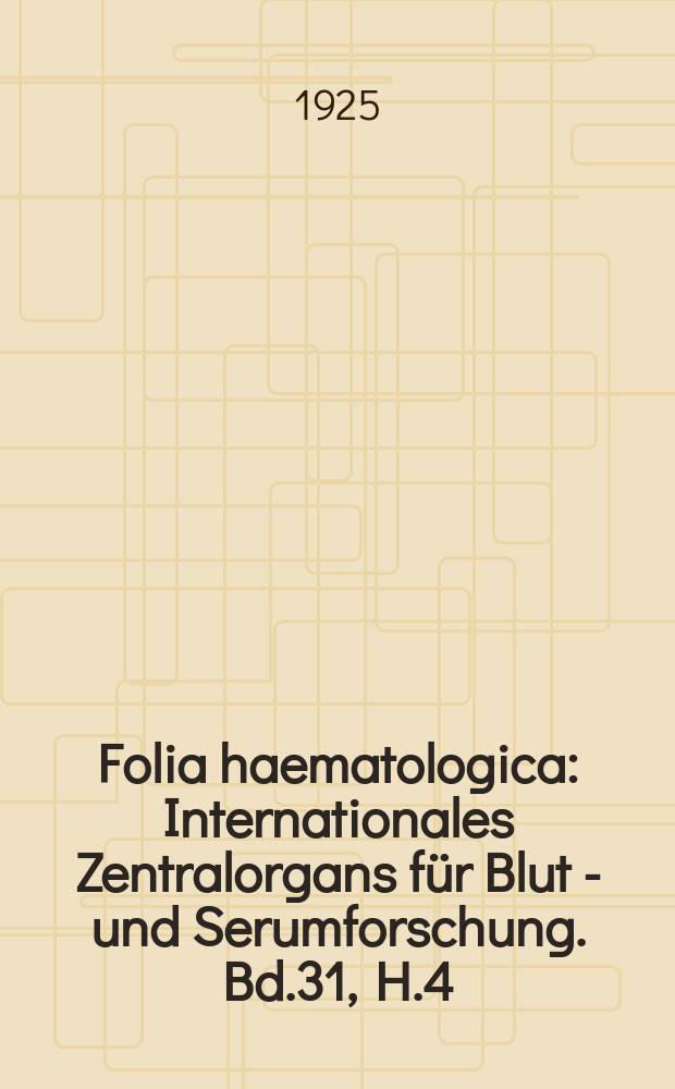 Folia haematologica : Internationales Zentralorgans für Blut - und Serumforschung. Bd.31, H.4