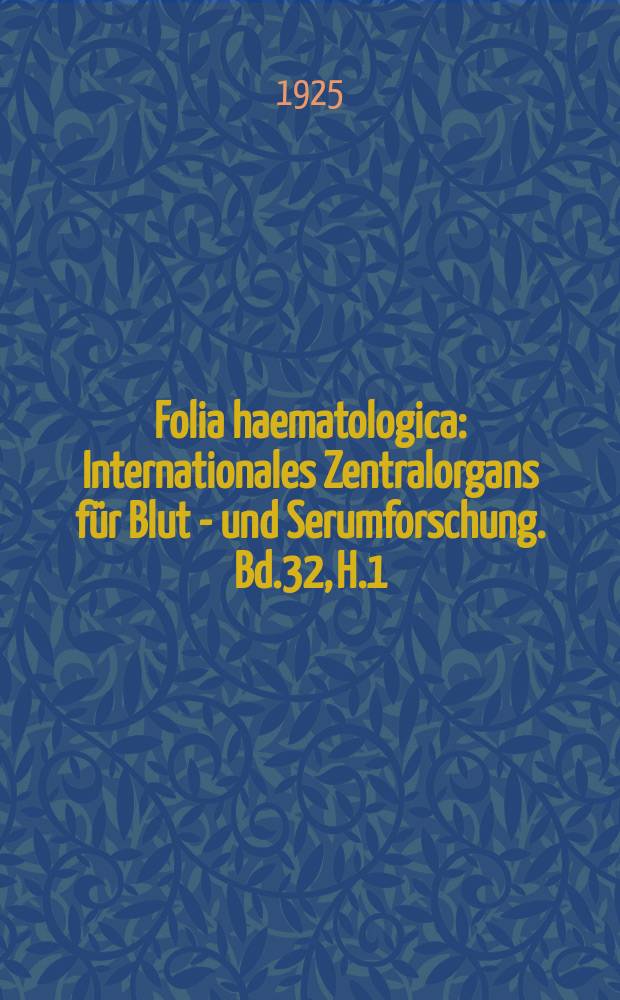 Folia haematologica : Internationales Zentralorgans für Blut - und Serumforschung. Bd.32, H.1(Dez.)