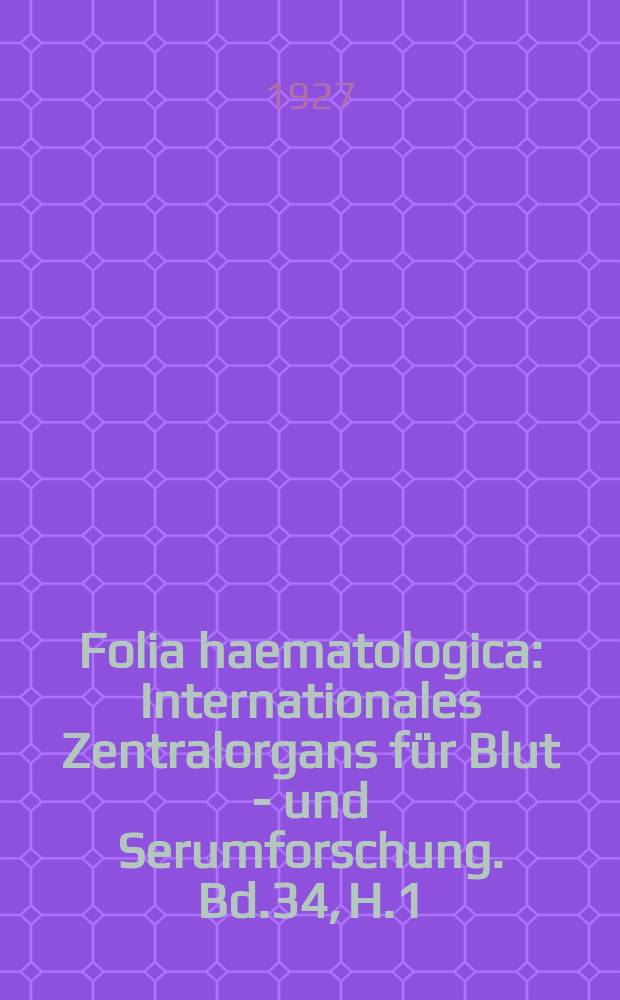 Folia haematologica : Internationales Zentralorgans für Blut - und Serumforschung. Bd.34, H.1(Apr.)
