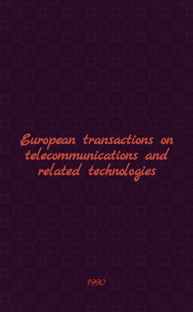 European transactions on telecommunications and related technologies : Telecommunications networks a. systems, circuits a. devices, propagation, radars, radio aids, instrumentation a remote sensing : Publ. by Assoc. elettrotecnica ed. elettronica