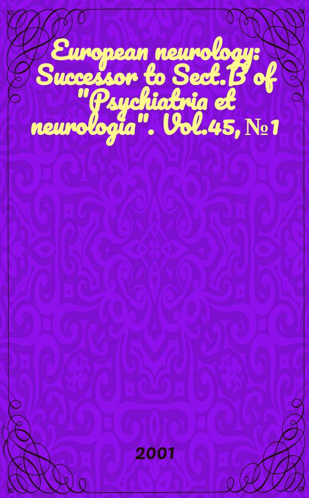 European neurology : Successor to Sect.B of "Psychiatria et neurologia". Vol.45, №1