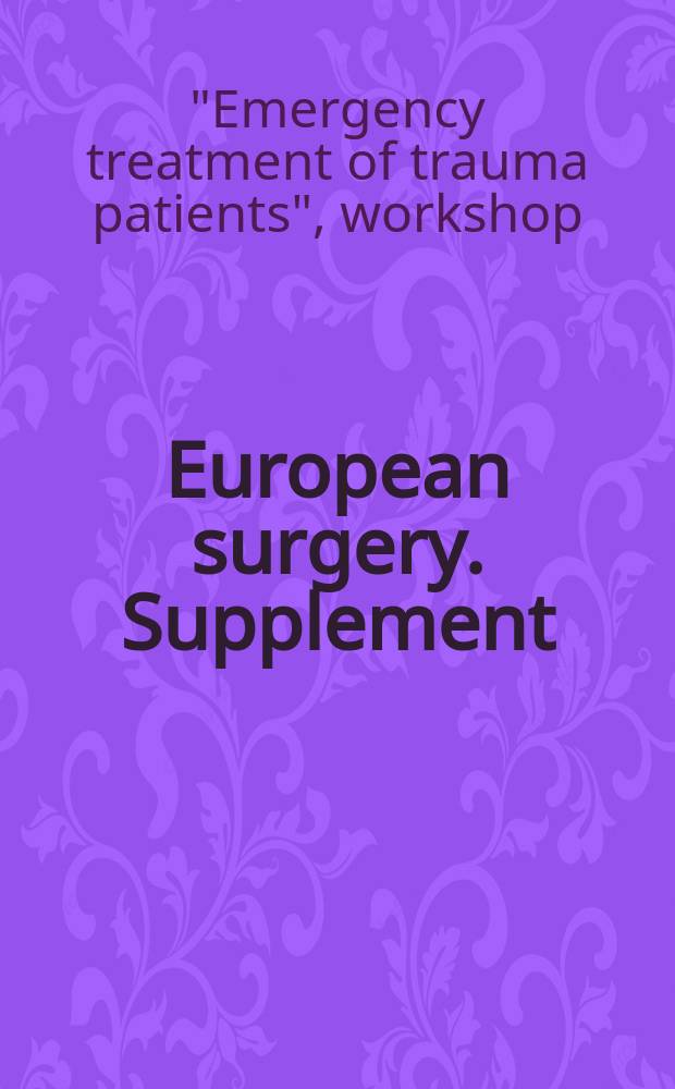 European surgery. Supplement : [Form.] Acta chirurgica Austriaca. Supplement. №182 : "Emergency treatment of trauma patients", workshop (2002; Graz). Workshop ...