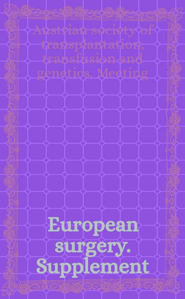 European surgery. Supplement : [Form.] Acta chirurgica Austriaca. Supplement : Austrian society of transplantation, tranfusion and genetics. Meeting (18; 2004; Graz)