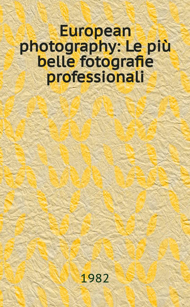European photography : Le più belle fotografie professionali : L'annu. europ. di fot. per giorn., riv., lib., manifesti, pubbl., e di fot. non pubbl