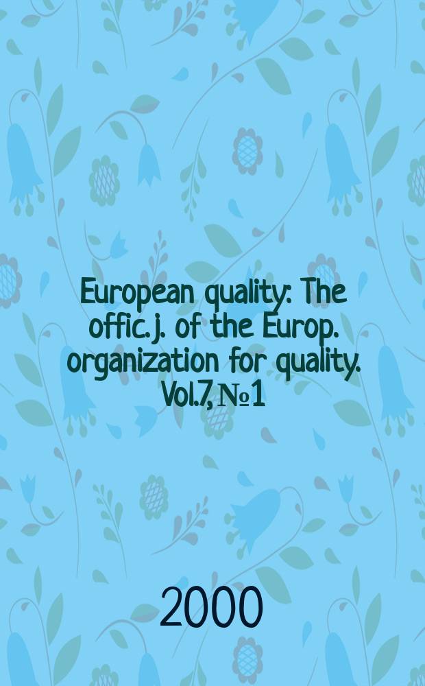 European quality : The offic. j. of the Europ. organization for quality. Vol.7, №1