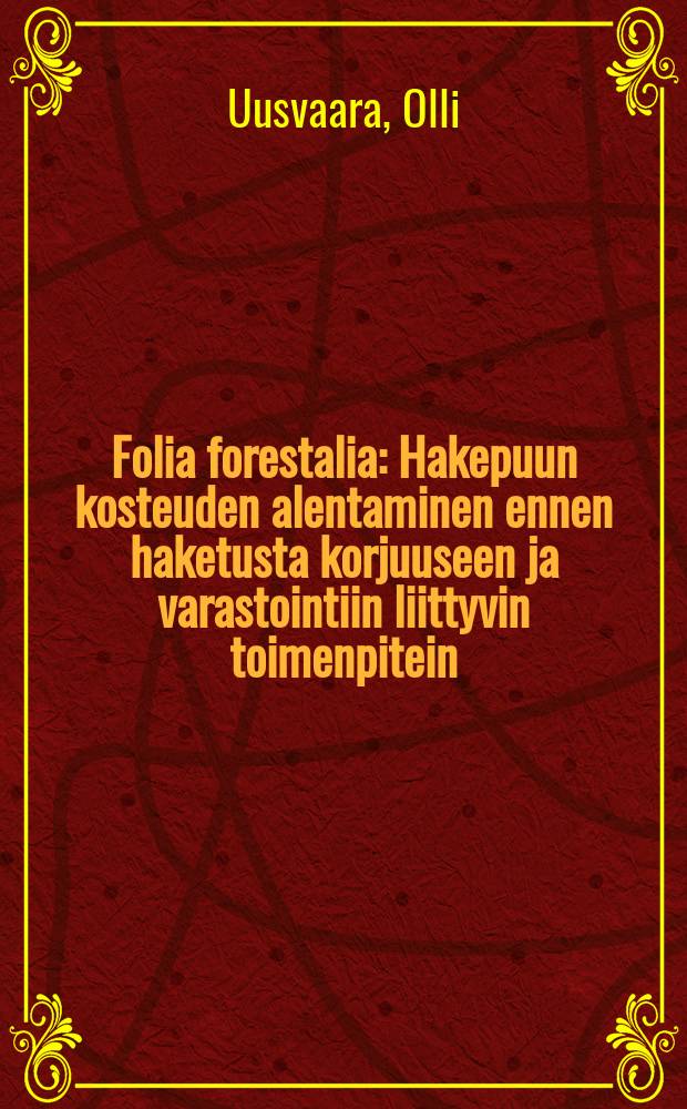 Folia forestalia : Hakepuun kosteuden alentaminen ennen haketusta korjuuseen ja varastointiin liittyvin toimenpitein