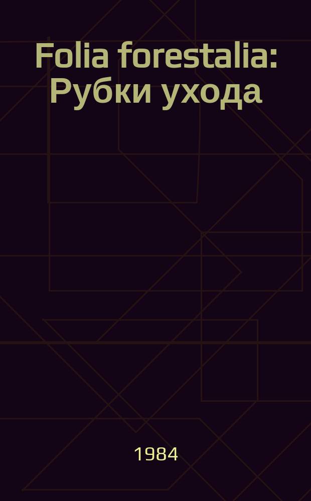 Folia forestalia : Рубки ухода