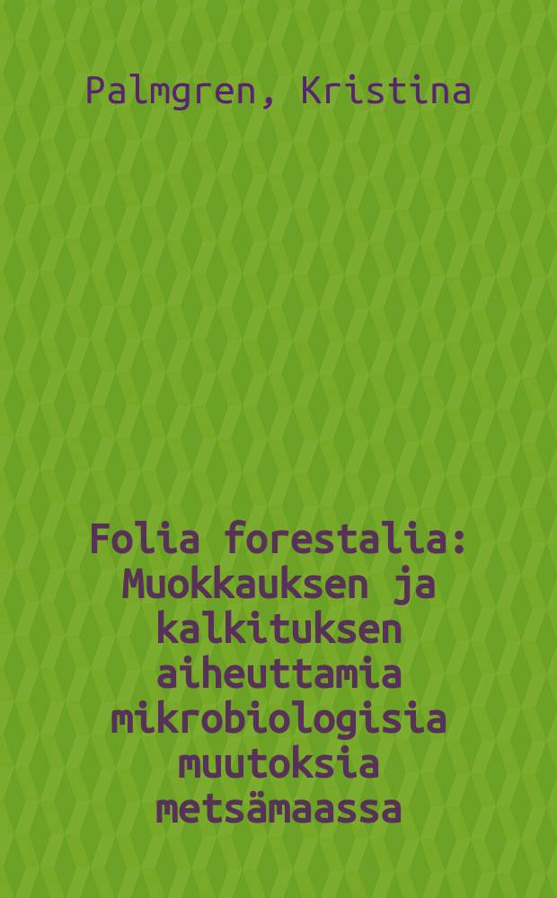Folia forestalia : Muokkauksen ja kalkituksen aiheuttamia mikrobiologisia muutoksia metsämaassa