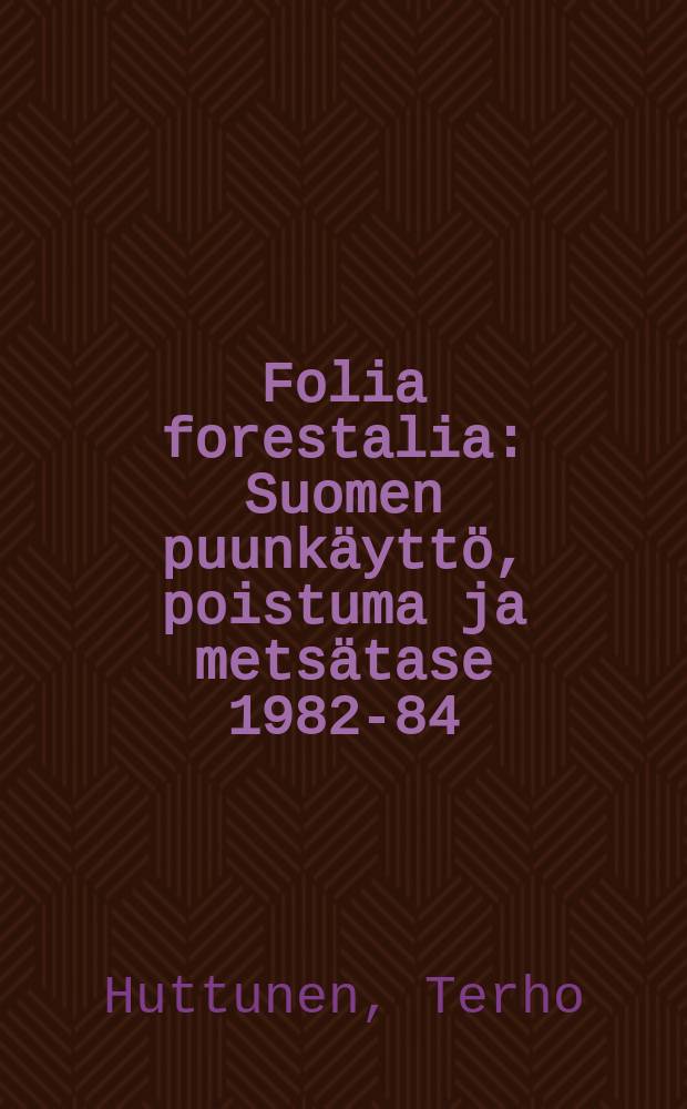 Folia forestalia : Suomen puunkäyttö, poistuma ja metsätase 1982-84