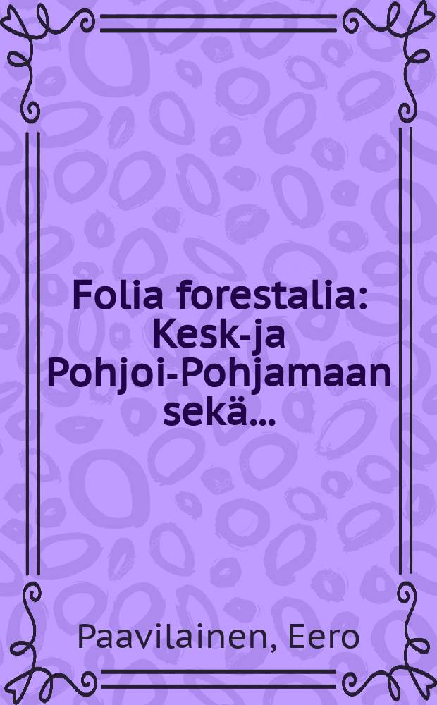 Folia forestalia : Keski- ja Pohjois- Pohjamaan sek&auml;...