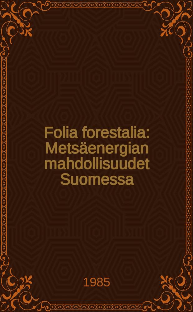 Folia forestalia : Metsäenergian mahdollisuudet Suomessa
