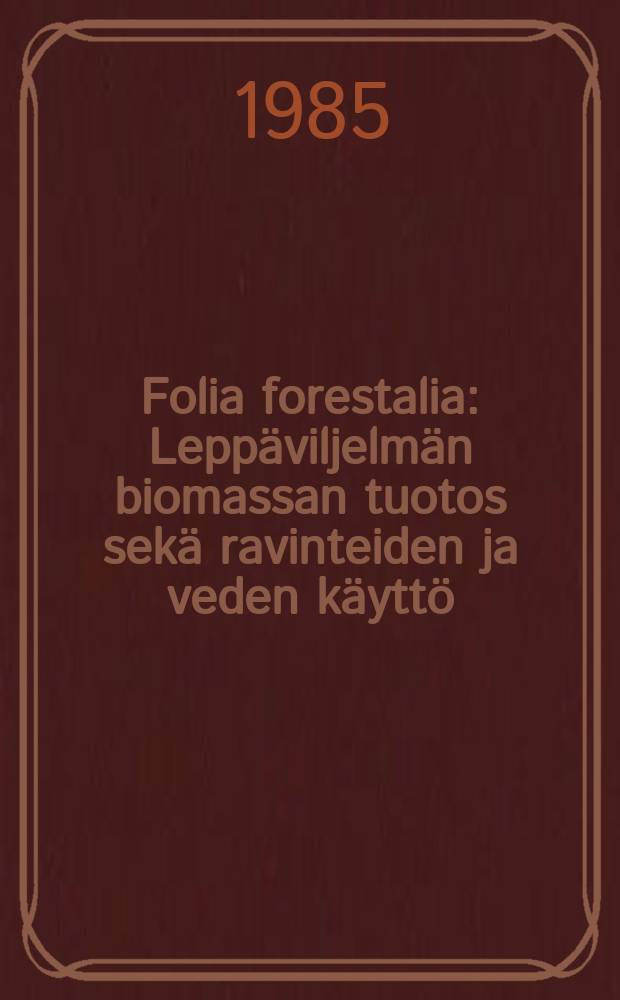Folia forestalia : Leppäviljelmän biomassan tuotos sekä ravinteiden ja veden käyttö