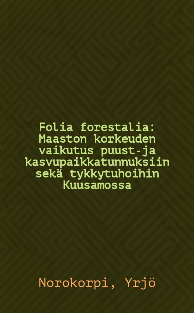Folia forestalia : Maaston korkeuden vaikutus puusto- ja kasvupaikkatunnuksiin sekä tykkytuhoihin Kuusamossa