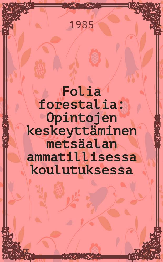 Folia forestalia : Opintojen keskeyttäminen metsäalan ammatillisessa koulutuksessa