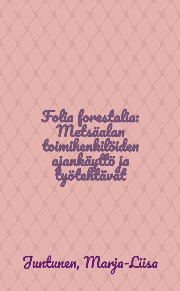 Folia forestalia : Metsäalan toimihenkilöiden ajankäyttö ja työtehtävät