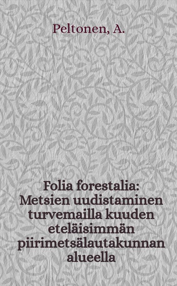 Folia forestalia : Metsien uudistaminen turvemailla kuuden eteläisimmän piirimetsälautakunnan alueella