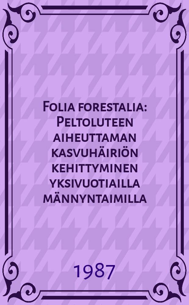 Folia forestalia : Peltoluteen aiheuttaman kasvuhäiriön kehittyminen yksivuotiailla männyntaimilla