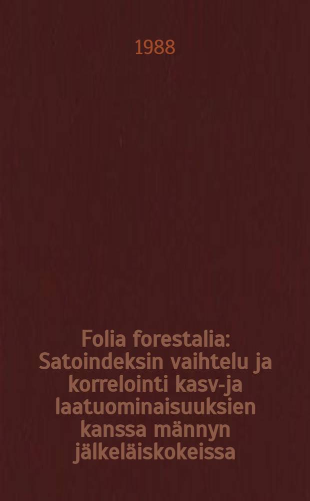 Folia forestalia : Satoindeksin vaihtelu ja korrelointi kasvu- ja laatuominaisuuksien kanssa männyn jälkeläiskokeissa