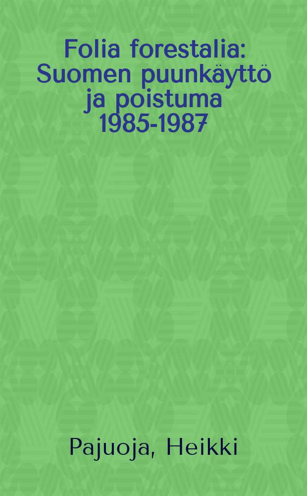 Folia forestalia : Suomen puunkäyttö ja poistuma 1985-1987
