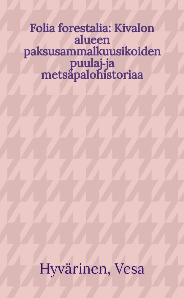 Folia forestalia : Kivalon alueen paksusammalkuusikoiden puulaji- ja metsäpalohistoriaa