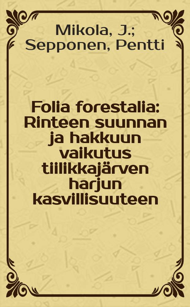 Folia forestalia : Rinteen suunnan ja hakkuun vaikutus tiilikkaj&auml;rven harjun kasvillisuuteen