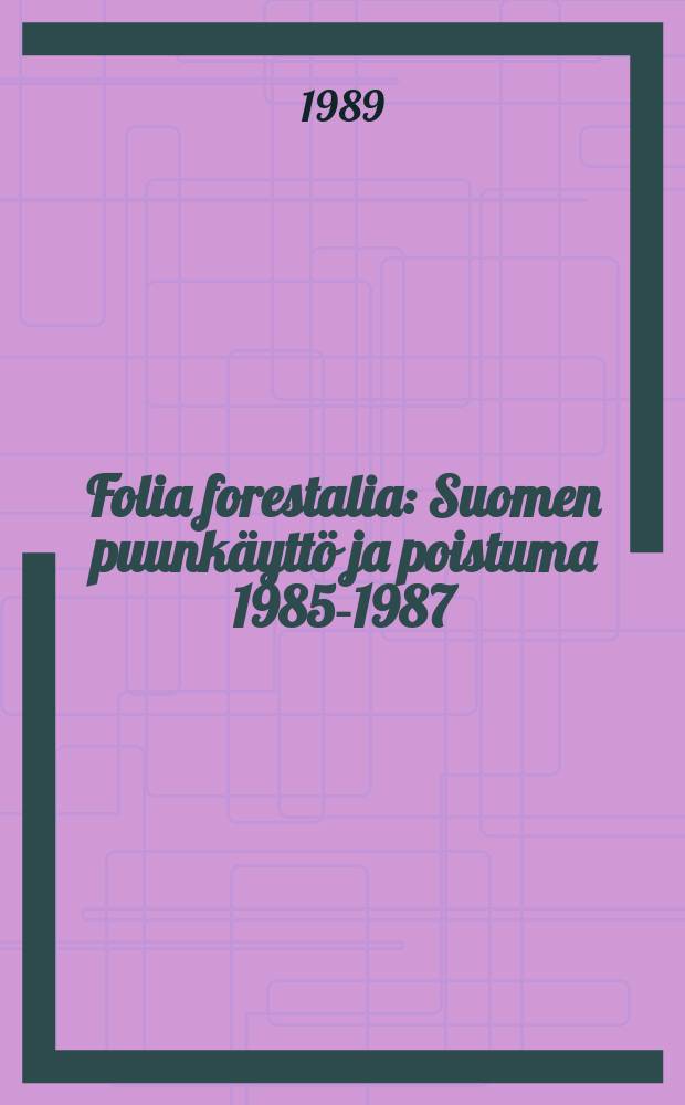 Folia forestalia : Suomen puunkäyttö ja poistuma 1985-1987