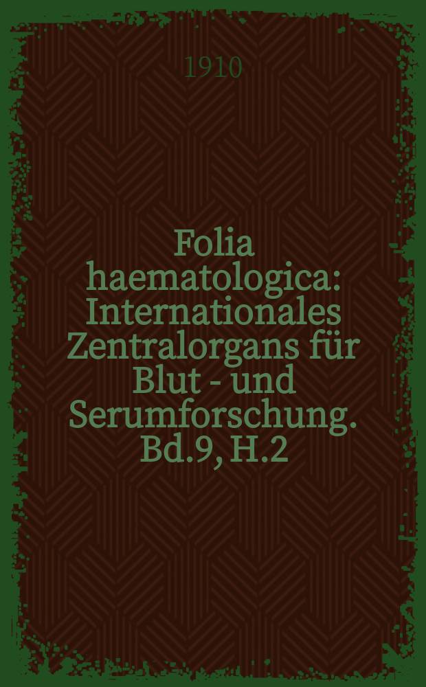 Folia haematologica : Internationales Zentralorgans für Blut - und Serumforschung. Bd.9, H.2
