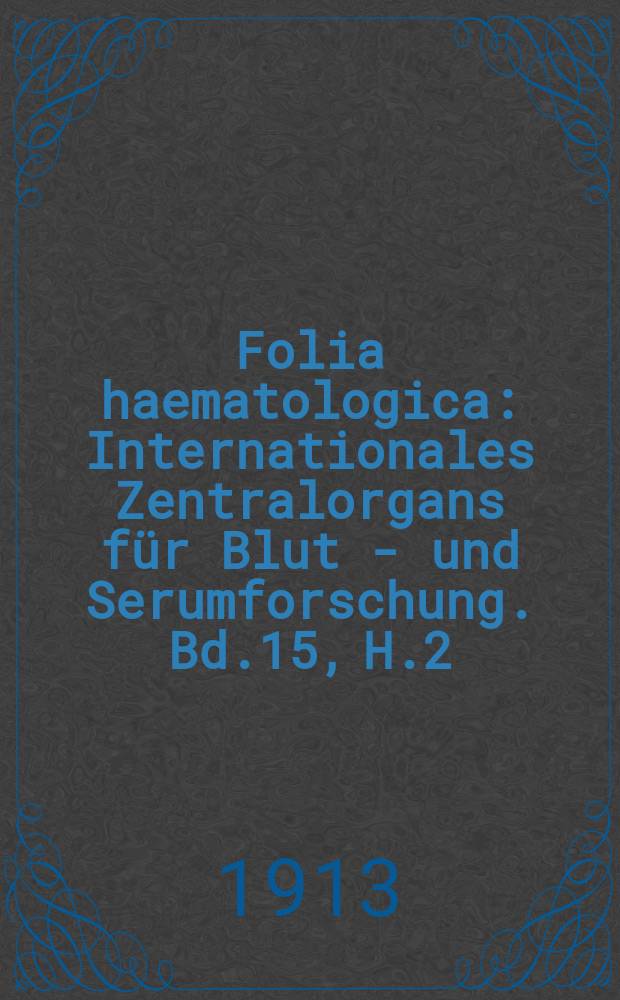 Folia haematologica : Internationales Zentralorgans für Blut - und Serumforschung. Bd.15, H.2