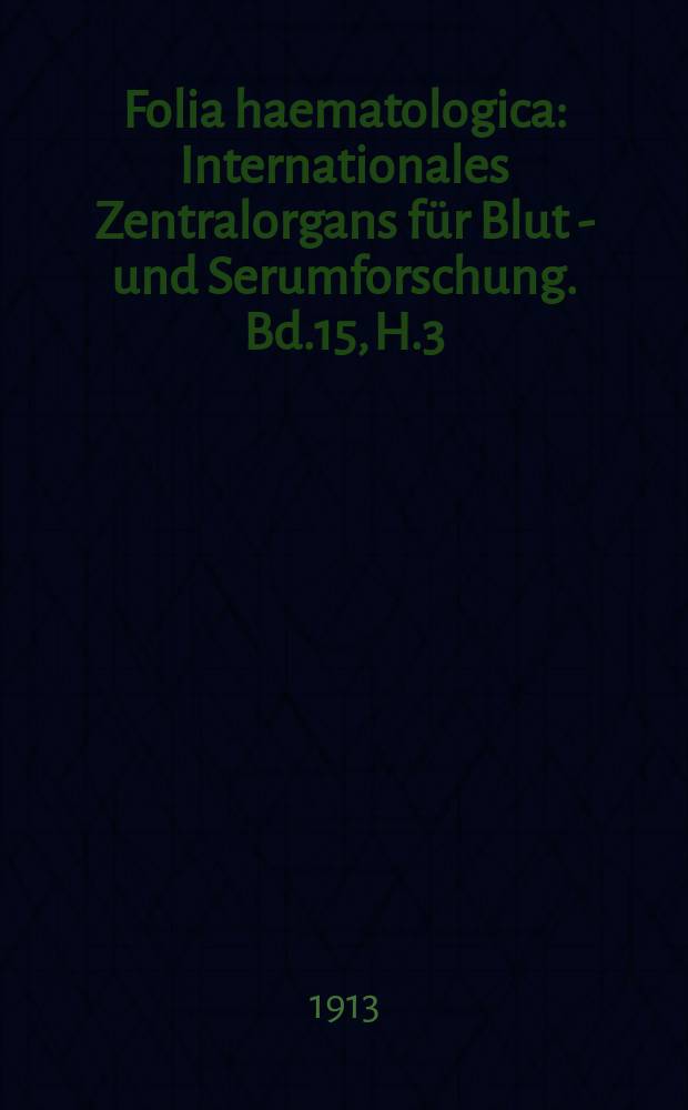Folia haematologica : Internationales Zentralorgans für Blut - und Serumforschung. Bd.15, H.3