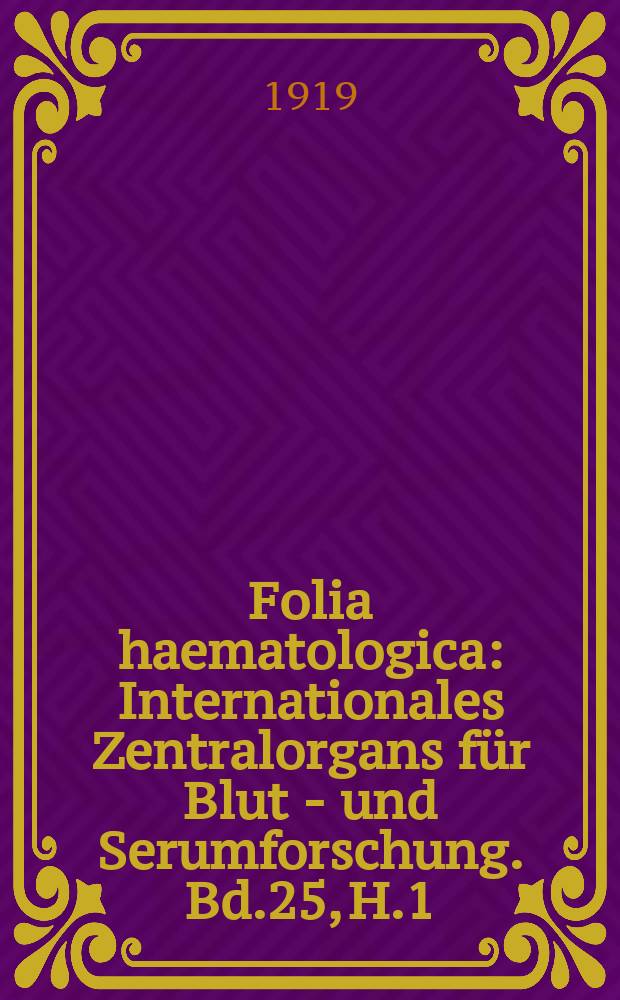 Folia haematologica : Internationales Zentralorgans für Blut - und Serumforschung. Bd.25, H.1(Nov.)