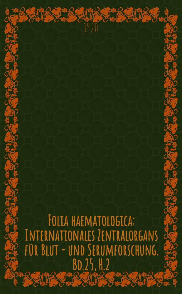 Folia haematologica : Internationales Zentralorgans für Blut - und Serumforschung. Bd.25, H.2
