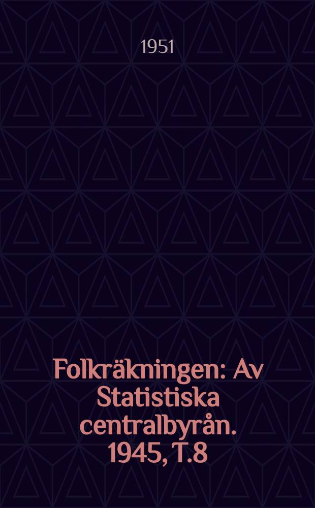 Folkr&auml;kningen : Av Statistiska centralbyr&aring;n. 1945, [T.]8 : Partiella unders&ouml;kningar