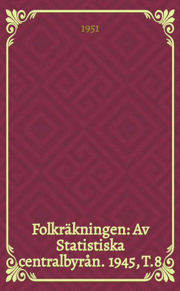 Folkr&auml;kningen : Av Statistiska centralbyr&aring;n. 1945, [T.]8 : Partiella unders&ouml;kningar