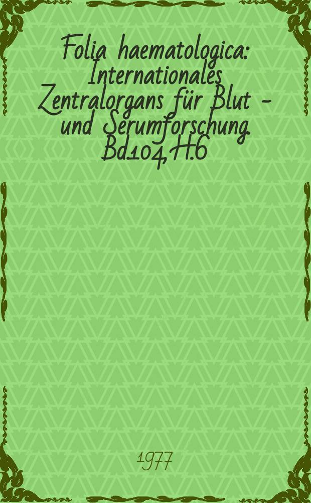 Folia haematologica : Internationales Zentralorgans für Blut - und Serumforschung. Bd.104, H.6 : Disseminierte intravaskuläre Gerinnung (DIG)