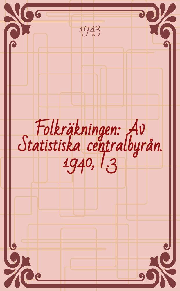 Folkr&auml;kningen : Av Statistiska centralbyr&aring;n. 1940, [T.3] : (Folkm&auml;ngden efteryrke)