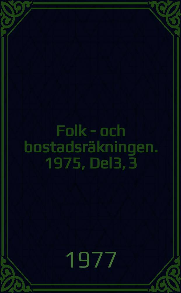 Folk - och bostadsräkningen. 1975, Del3, 3 : Folkmängd i hela riket och länen mm samt utländska medborgare och utrikes födda i hela riket